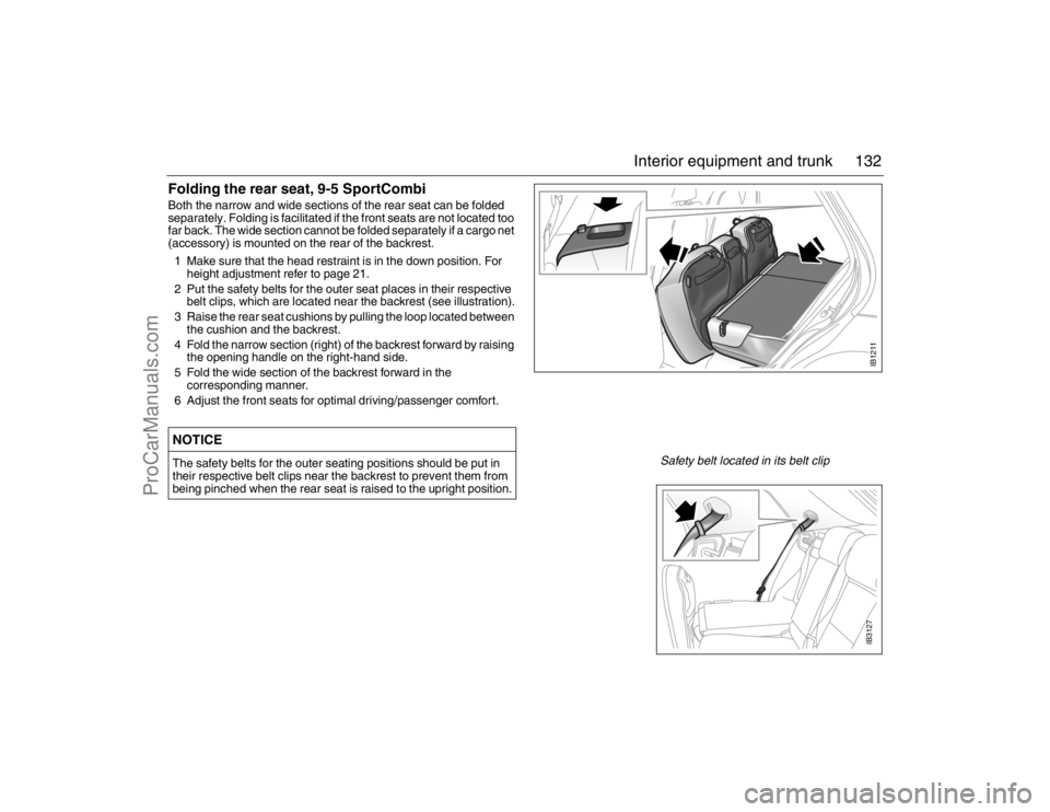 SAAB 9-5 2007  Owners Manual 132 Interior equipment and trunk
Folding the rear seat, 9-5 SportCombiBoth the narrow and wide sections of the rear seat can be folded 
separately. Folding is facilitated if the front seats are not lo