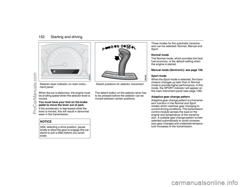 SAAB 9-5 2007 Owners Manual 152 Starting and drivingWhen the car is stationary, the engine must
be at idling speed when the selector lever is
moved.
You must have your foot on the brake
pedal to move the lever out of park.
SAAB 9-5 2007 Owners Manual 152 Starting and drivingWhen the car is stationary, the engine must
be at idling speed when the selector lever is
moved.
You must have your foot on the brake
pedal to move the lever out of park.