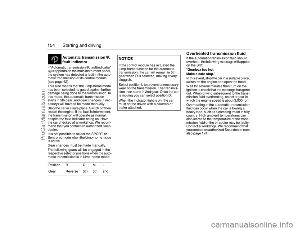 SAAB 9-5 2007  Owners Manual 154 Starting and drivingIf ”Automatic transmission3, fault indicator” 
light appears on the main instrument panel, 
the system has detected a fault in the auto-
matic transmission or its control m