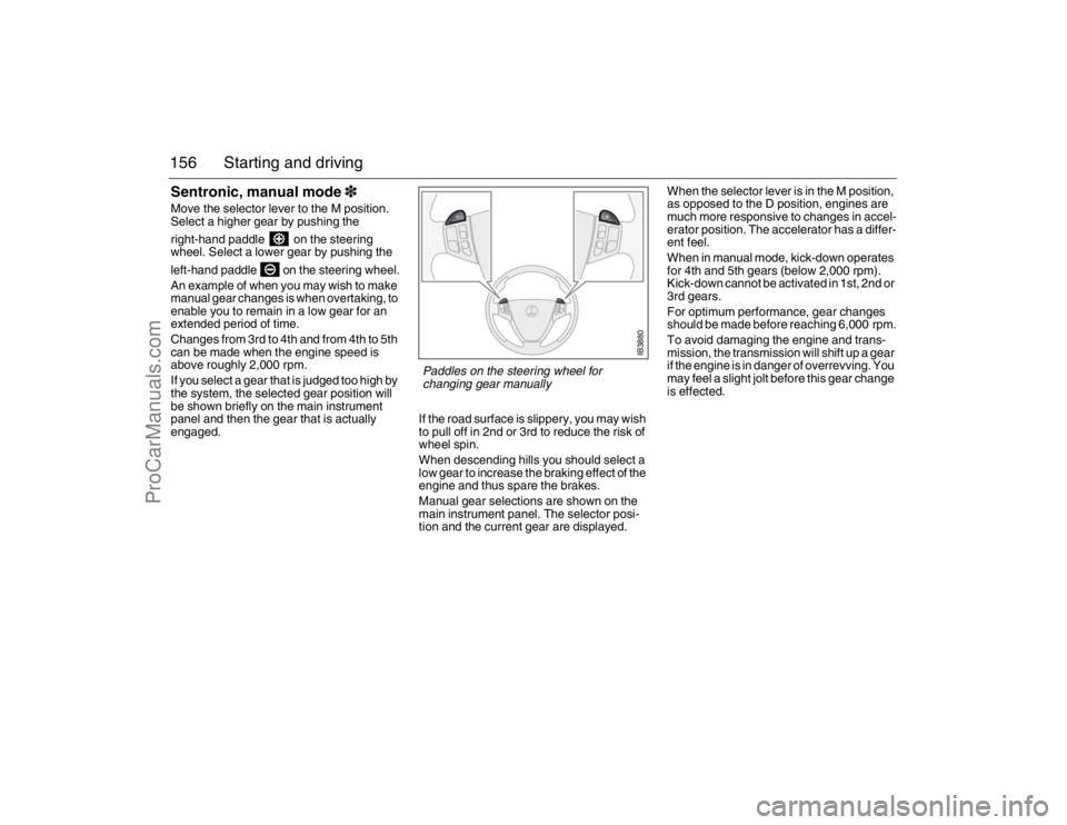 SAAB 9-5 2007 Owners Manual 156 Starting and drivingSentronic, manual mode 3Move the selector lever to the M position.
Select a higher gear by pushing the
right-hand paddle on the steering
wheel. Select a lower gear by push SAAB 9-5 2007 Owners Manual 156 Starting and drivingSentronic, manual mode 3Move the selector lever to the M position.
Select a higher gear by pushing the
right-hand paddle on the steering
wheel. Select a lower gear by push