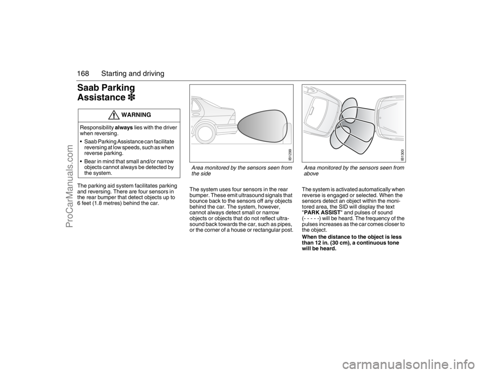 SAAB 9-5 2007 User Guide 168 Starting and drivingSaab Parking
Assistance3The parking aid system facilitates parking
and reversing. There are four sensors in
the rear bumper that detect objects up to
6 feet (1.8 metres) be SAAB 9-5 2007 User Guide 168 Starting and drivingSaab Parking
Assistance3The parking aid system facilitates parking
and reversing. There are four sensors in
the rear bumper that detect objects up to
6 feet (1.8 metres) be