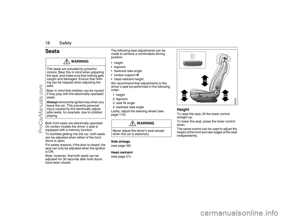 SAAB 9-5 2007  Owners Manual 18 SafetySeats Both front seats are electrically operated. 
On certain models the driver´s seat is 
equipped with a memory function.
To facilitate getting into the car, both seats 
can be adjusted wh