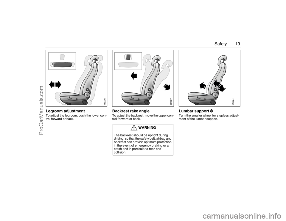 SAAB 9-5 2007 User Guide 19 Safety
Legroom adjustmentTo adjust the legroom, push the lower con-
trol forward or back.
Backrest rake angleTo adjust the backrest, move the upper con-
trol forward or back.
Lumbar support3Turn t SAAB 9-5 2007 User Guide 19 Safety
Legroom adjustmentTo adjust the legroom, push the lower con-
trol forward or back.
Backrest rake angleTo adjust the backrest, move the upper con-
trol forward or back.
Lumbar support3Turn t
