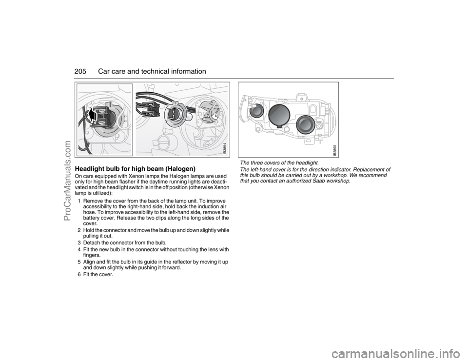 SAAB 9-5 2007 Owners Manual 205 Car care and technical informationHeadlight bulb for high beam (Halogen)On cars equipped with Xenon lamps the Halogen lamps are used
only for high beam flasher if the daytime running lights are d SAAB 9-5 2007 Owners Manual 205 Car care and technical informationHeadlight bulb for high beam (Halogen)On cars equipped with Xenon lamps the Halogen lamps are used
only for high beam flasher if the daytime running lights are d