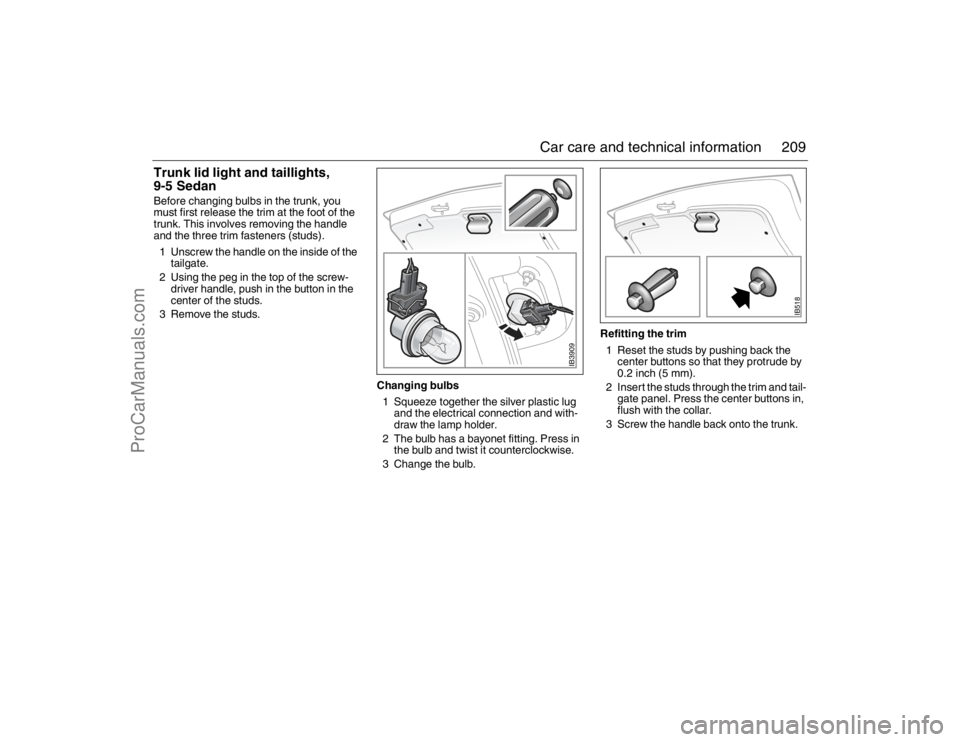 SAAB 9-5 2007 Owners Manual 209 Car care and technical information
Trunk lid light and taillights,
9-5 SedanBefore changing bulbs in the trunk, you
must first release the trim at the foot of the
trunk. This involves removing SAAB 9-5 2007 Owners Manual 209 Car care and technical information
Trunk lid light and taillights,
9-5 SedanBefore changing bulbs in the trunk, you
must first release the trim at the foot of the
trunk. This involves removing
