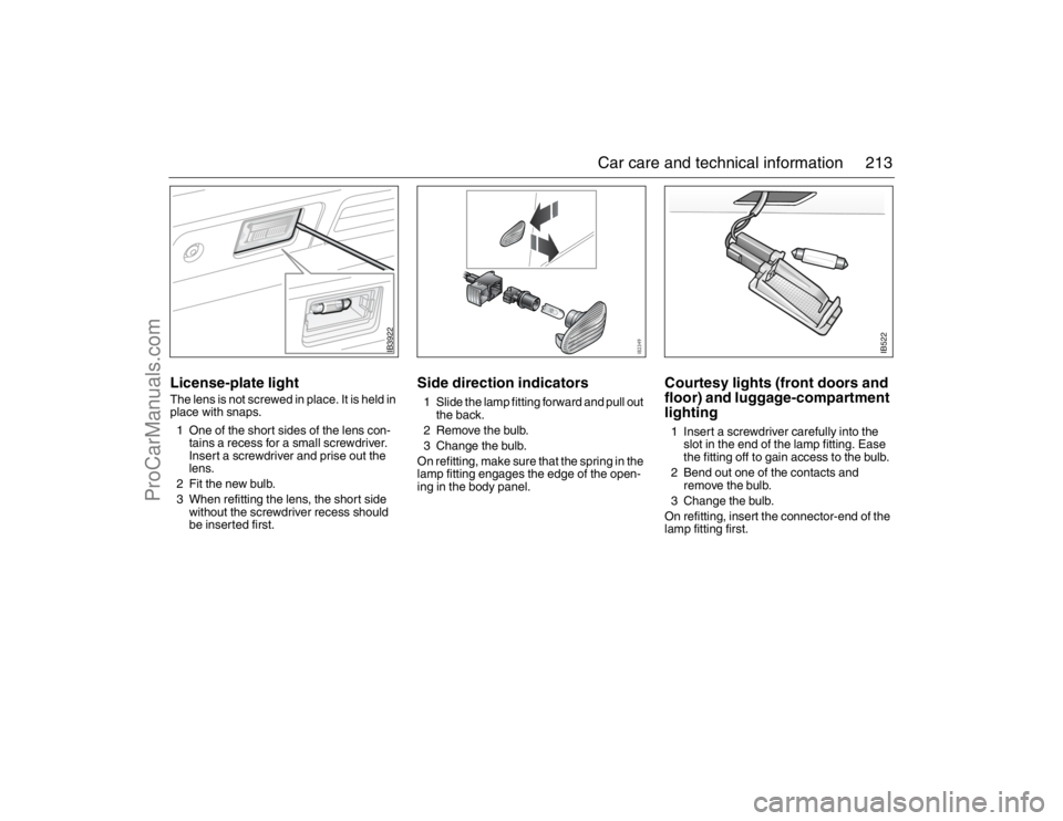SAAB 9-5 2007 Owners Manual 213 Car care and technical information
License-plate lightThe lens is not screwed in place. It is held in
place with snaps.
1 One of the short sides of the lens con-
tains a recess for a small screwd SAAB 9-5 2007 Owners Manual 213 Car care and technical information
License-plate lightThe lens is not screwed in place. It is held in
place with snaps.
1 One of the short sides of the lens con-
tains a recess for a small screwd