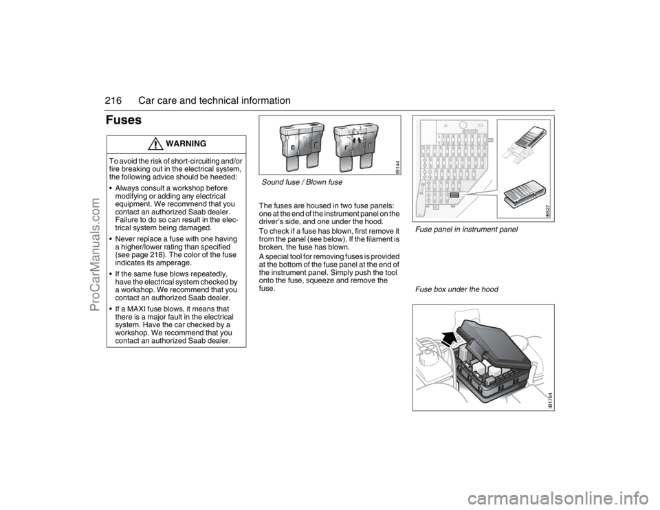 SAAB 9-5 2007 Owners Manual 216 Car care and technical informationFuses
The fuses are housed in two fuse panels:
one at the end of the instrument panel on the
driver’s side, and one under the hood.
To check if a fuse has blo SAAB 9-5 2007 Owners Manual 216 Car care and technical informationFuses
The fuses are housed in two fuse panels:
one at the end of the instrument panel on the
driver’s side, and one under the hood.
To check if a fuse has blo
