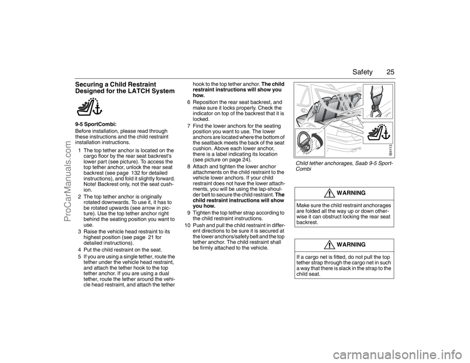 SAAB 9-5 2007 Owners Manual 25 Safety
Securing a Child Restraint
Designed for the LATCH System9-5 SportCombi:
Before installation, please read through
these instructions and the child restraint
installation instructions.
1 Th SAAB 9-5 2007 Owners Manual 25 Safety
Securing a Child Restraint
Designed for the LATCH System9-5 SportCombi:
Before installation, please read through
these instructions and the child restraint
installation instructions.
1 Th