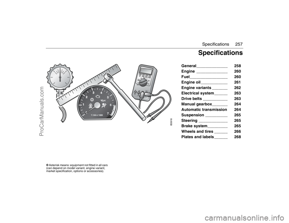 SAAB 9-5 2007  Owners Manual 257 Specifications
 General______________   258 
Engine ______________   260 
Fuel_________________   260 
Engine oil ____________    261 
Engine variants _______    262 
Electrical system______    26