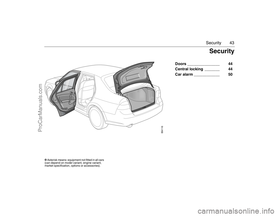 SAAB 9-5 2007 Service Manual 43 Security
Doors _______________ 44
Central locking _______ 44
Car alarm ____________ 50
IB4116
Security
3 Asterisk means: equipment not fitted in all cars
(can depend on model variant, SAAB 9-5 2007 Service Manual 43 Security
Doors _______________ 44
Central locking _______ 44
Car alarm ____________ 50
IB4116
Security
3 Asterisk means: equipment not fitted in all cars
(can depend on model variant,