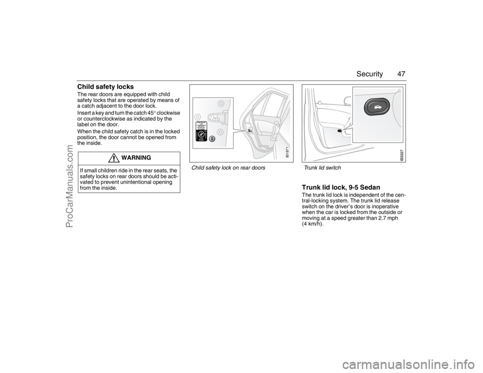 SAAB 9-5 2007 Service Manual 47 Security
Child safety locksThe rear doors are equipped with child
safety locks that are operated by means of
a catch adjacent to the door lock.
Insert a key and turn the catch 45° clockwise
or SAAB 9-5 2007 Service Manual 47 Security
Child safety locksThe rear doors are equipped with child
safety locks that are operated by means of
a catch adjacent to the door lock.
Insert a key and turn the catch 45° clockwise
or