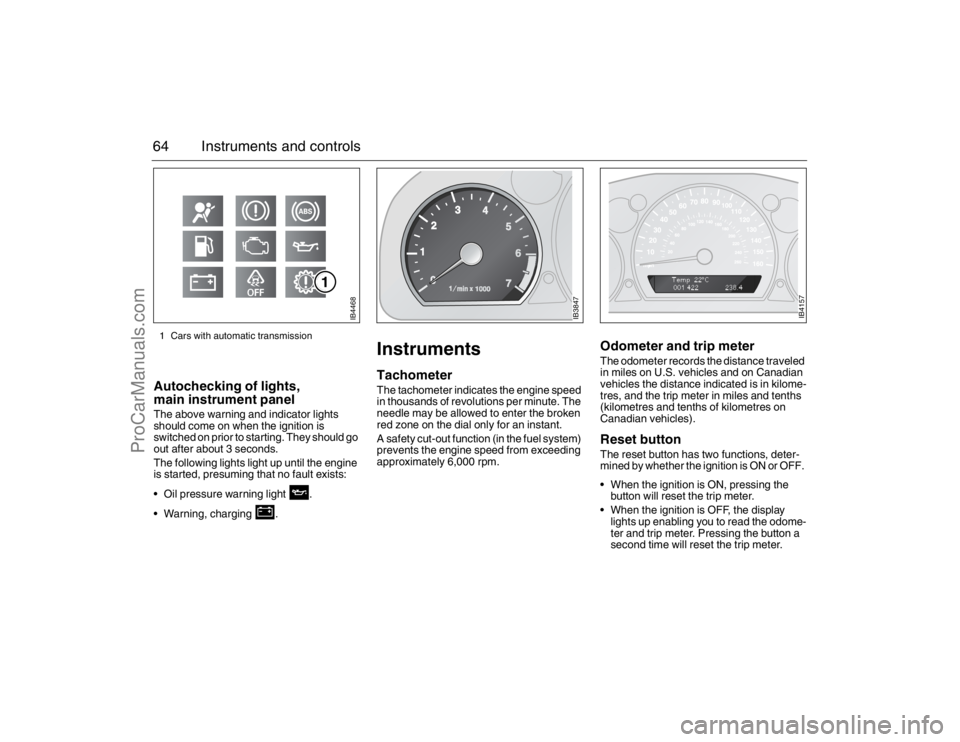 SAAB 9-5 2007  Owners Manual 64 Instruments and controlsAutochecking of lights, 
main instrument panel The above warning and indicator lights 
should come on when the ignition is 
switched on prior to starting. They should go 
ou