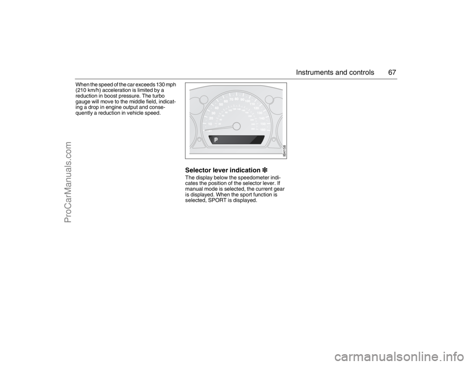 SAAB 9-5 2007 Repair Manual 67 Instruments and controls
When the speed of the car exceeds 130 mph
(210 km/h) acceleration is limited by a
reduction in boost pressure. The turbo
gauge will move to the middle field, indicat-
in SAAB 9-5 2007 Repair Manual 67 Instruments and controls
When the speed of the car exceeds 130 mph
(210 km/h) acceleration is limited by a
reduction in boost pressure. The turbo
gauge will move to the middle field, indicat-
in