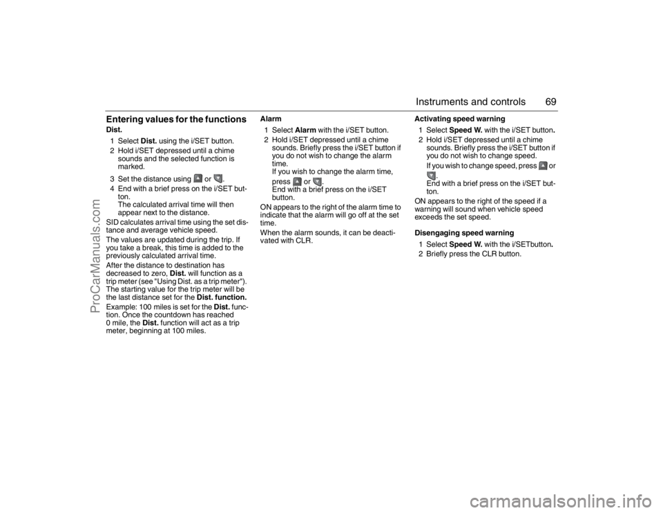 SAAB 9-5 2007 Repair Manual 69 Instruments and controls
Entering values for the functions Dist.
1 Select Dist. using the i/SET button.
2 Hold i/SET depressed until a chime
sounds and the selected function is
marked.
3 Set th SAAB 9-5 2007 Repair Manual 69 Instruments and controls
Entering values for the functions Dist.
1 Select Dist. using the i/SET button.
2 Hold i/SET depressed until a chime
sounds and the selected function is
marked.
3 Set th