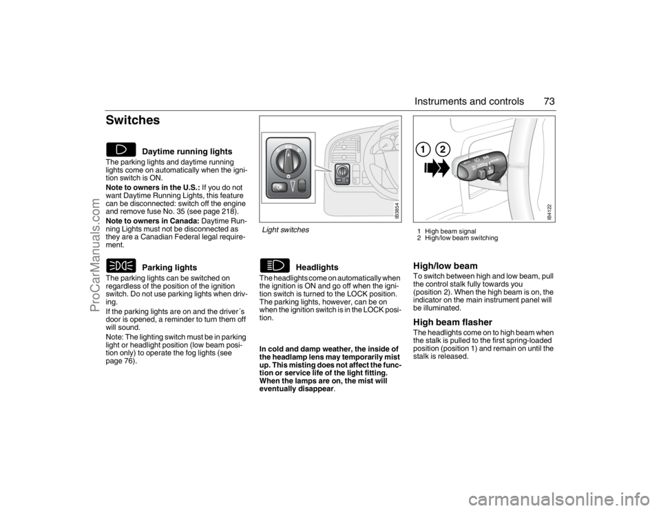 SAAB 9-5 2007 Manual PDF 73 Instruments and controls
Switches The parking lights and daytime running
lights come on automatically when the igni-
tion switch is ON.
Note to owners in the U.S.: If you do not
want Daytime Run SAAB 9-5 2007 Manual PDF 73 Instruments and controls
Switches The parking lights and daytime running
lights come on automatically when the igni-
tion switch is ON.
Note to owners in the U.S.: If you do not
want Daytime Run