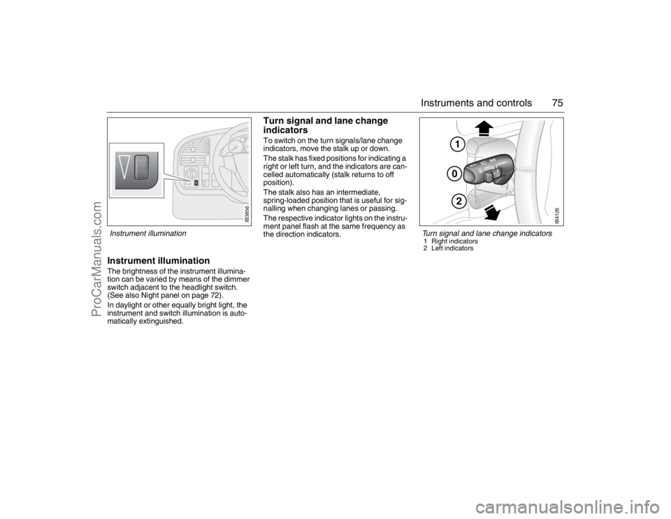 SAAB 9-5 2007 Manual PDF 75 Instruments and controls
Instrument illuminationThe brightness of the instrument illumina-
tion can be varied by means of the dimmer
switch adjacent to the headlight switch.
(See also Night panel SAAB 9-5 2007 Manual PDF 75 Instruments and controls
Instrument illuminationThe brightness of the instrument illumina-
tion can be varied by means of the dimmer
switch adjacent to the headlight switch.
(See also Night panel