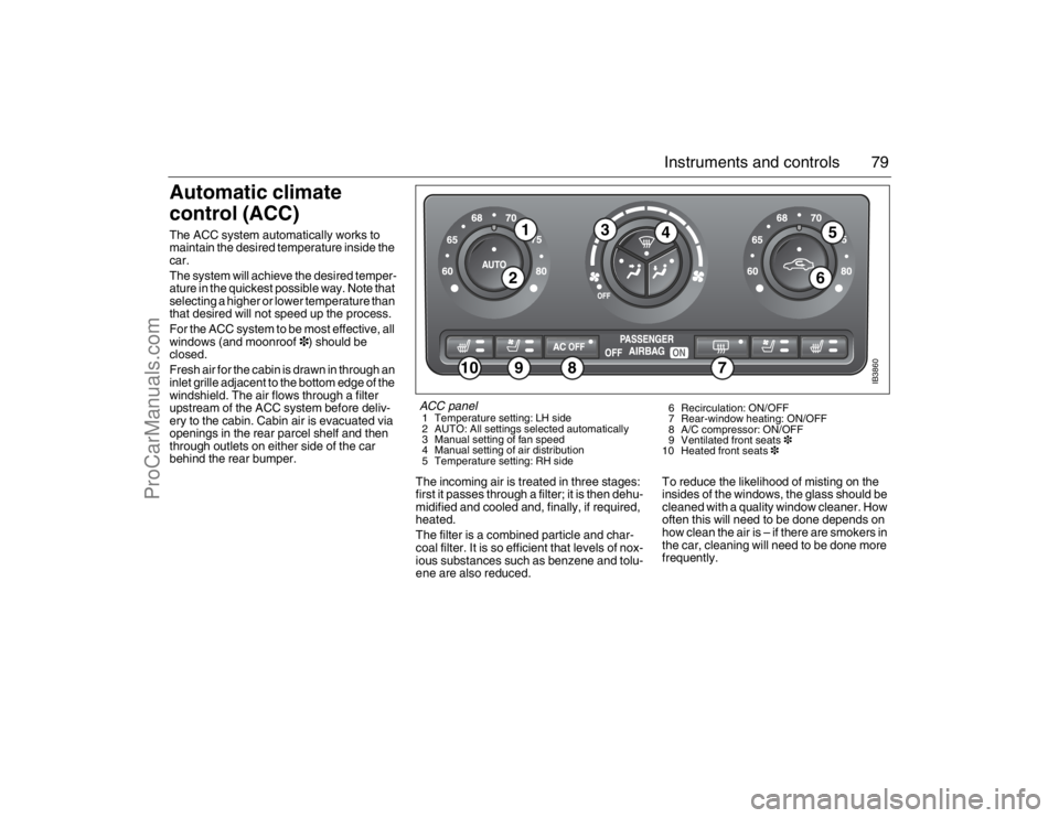 SAAB 9-5 2007 Manual PDF 79 Instruments and controls
Automatic climate
control (ACC) The ACC system automatically works to
maintain the desired temperature inside the
car.
The system will achieve the desired temper-
ature SAAB 9-5 2007 Manual PDF 79 Instruments and controls
Automatic climate
control (ACC) The ACC system automatically works to
maintain the desired temperature inside the
car.
The system will achieve the desired temper-
ature