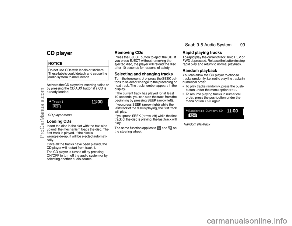 SAAB 9-5 2007 Owners Manual 99 Saab 9-5 Audio System
CD playerActivate the CD player by inserting a disc or
by pressing the CD AUX button if a CD is
already loaded.CD player menuLoading CDsInsert the disc in the slot with the SAAB 9-5 2007 Owners Manual 99 Saab 9-5 Audio System
CD playerActivate the CD player by inserting a disc or
by pressing the CD AUX button if a CD is
already loaded.CD player menuLoading CDsInsert the disc in the slot with the