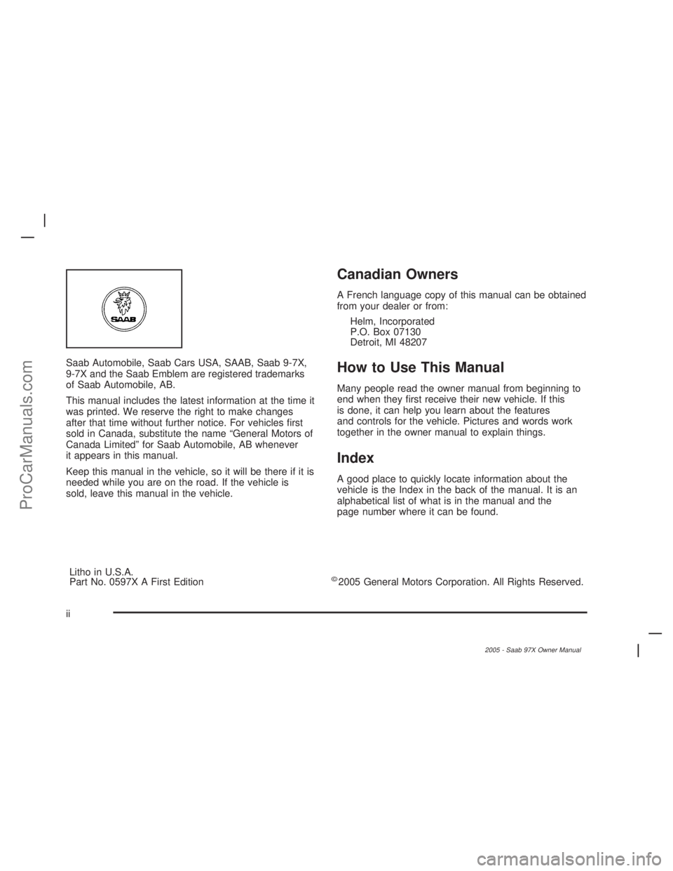 SAAB 9-7X 2005 Owners Manual Saab Automobile, Saab Cars USA, SAAB, Saab 9-7X,
9-7X and the Saab Emblem are registered trademarks
of Saab Automobile, AB.
This manual includes the latest information at the time it
was printed. We r SAAB 9-7X 2005 Owners Manual Saab Automobile, Saab Cars USA, SAAB, Saab 9-7X,
9-7X and the Saab Emblem are registered trademarks
of Saab Automobile, AB.
This manual includes the latest information at the time it
was printed. We r