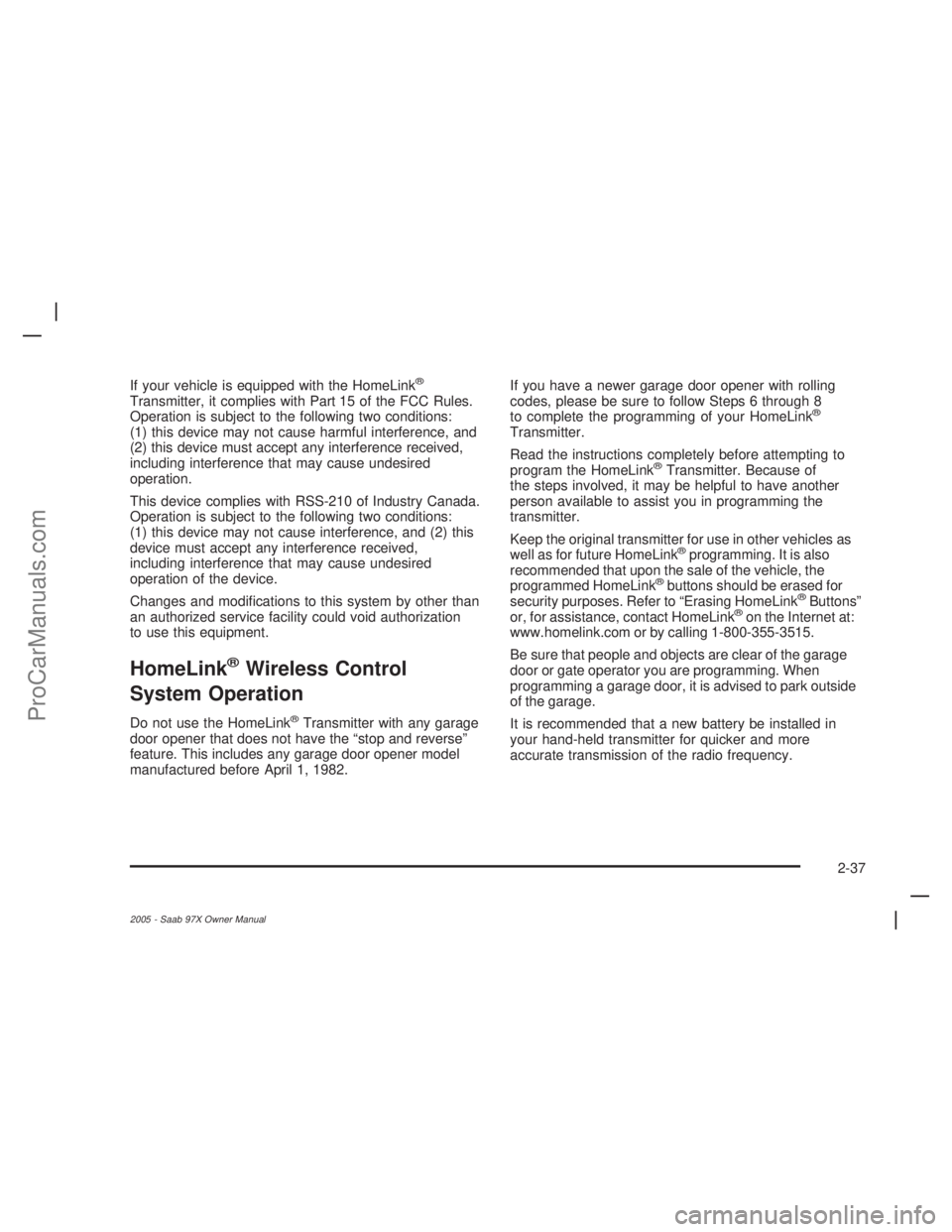 SAAB 9-7X 2005  Owners Manual If your vehicle is equipped with the HomeLink®
Transmitter, it complies with Part 15 of the FCC Rules.
Operation is subject to the following two conditions:
(1) this device may not cause harmful inte