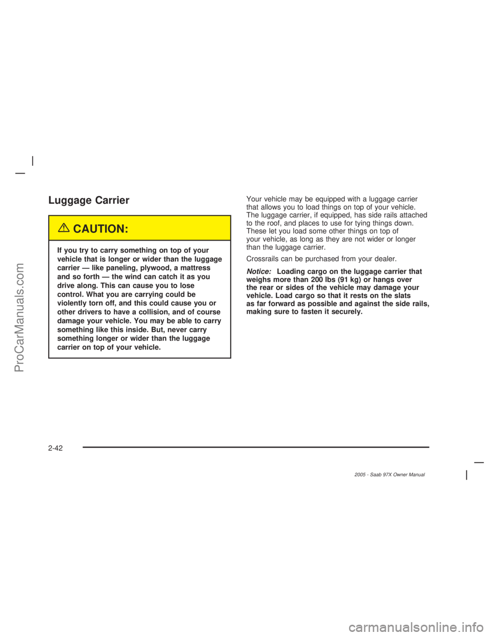 SAAB 9-7X 2005  Owners Manual Luggage Carrier
{CAUTION:
If you try to carry something on top of your
vehicle that is longer or wider than the luggage
carrier — like paneling, plywood, a mattress
and so forth — the wind can cat