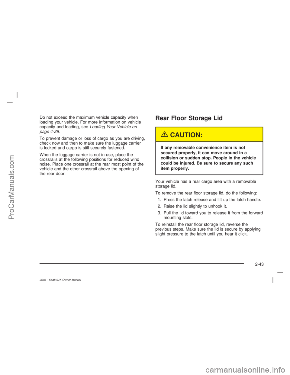 SAAB 9-7X 2005  Owners Manual Do not exceed the maximum vehicle capacity when
loading your vehicle. For more information on vehicle
capacity and loading, seeLoading Your Vehicle on
page 4-29.
To prevent damage or loss of cargo as 