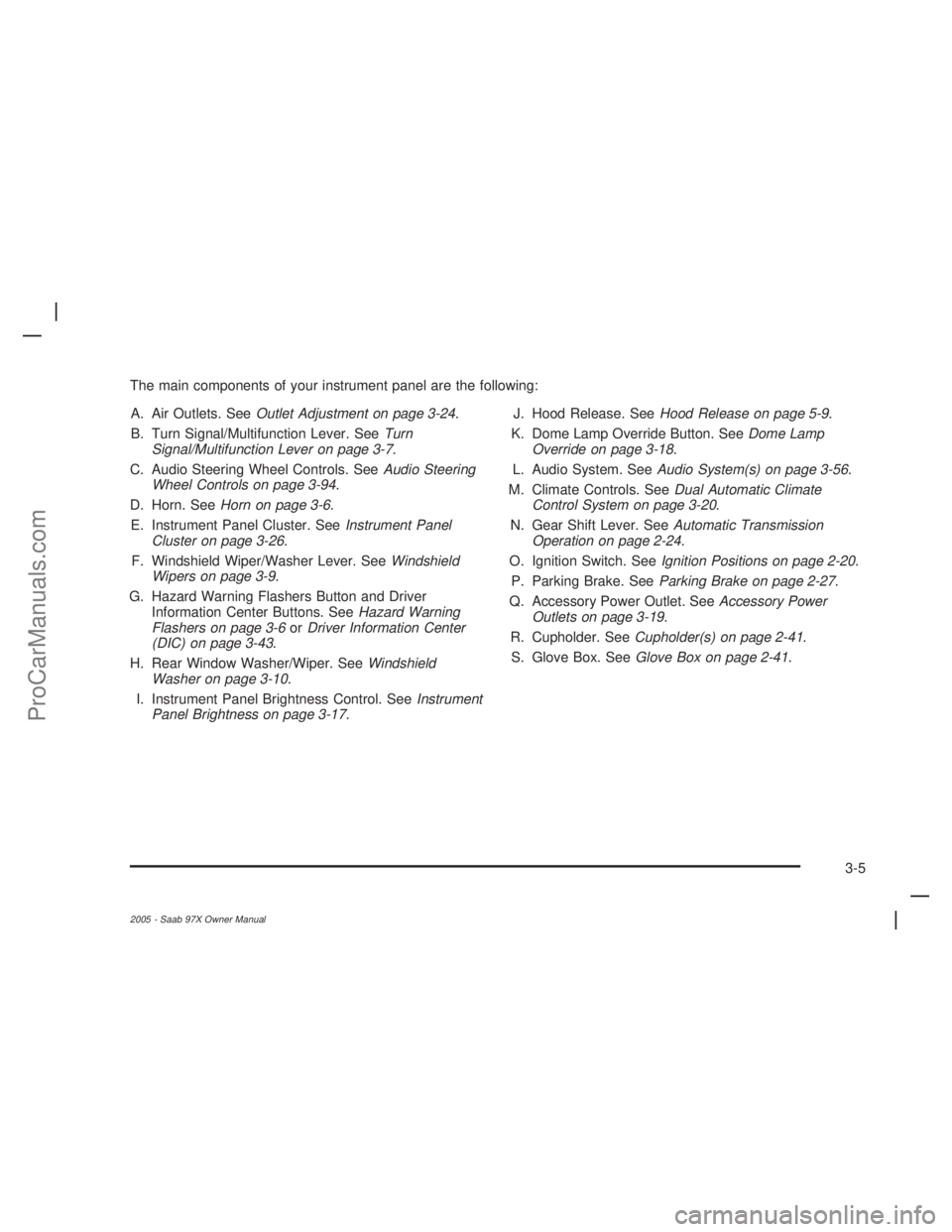 SAAB 9-7X 2005  Owners Manual The main components of your instrument panel are the following:
A. Air Outlets. SeeOutlet Adjustment on page 3-24.
B. Turn Signal/Multifunction Lever. SeeTurn
Signal/Multifunction Lever on page 3-7.
C