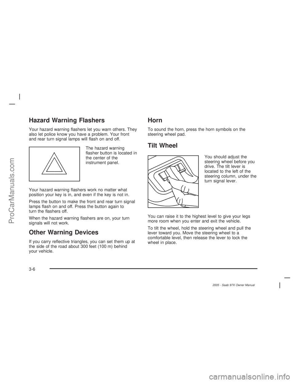 SAAB 9-7X 2005 Owners Manual Hazard Warning Flashers
Your hazard warning �ashers let you warn others. They
also let police know you have a problem. Your front
and rear turn signal lamps will �ash on and off.
The hazard warning
�a