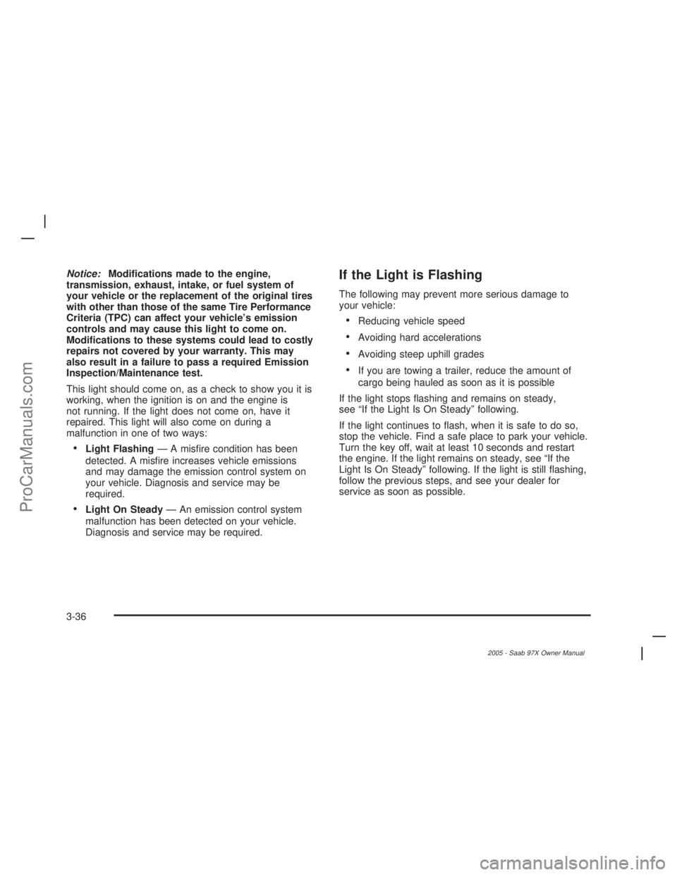 SAAB 9-7X 2005  Owners Manual Notice:Modi�cations made to the engine,
transmission, exhaust, intake, or fuel system of
your vehicle or the replacement of the original tires
with other than those of the same Tire Performance
Criter