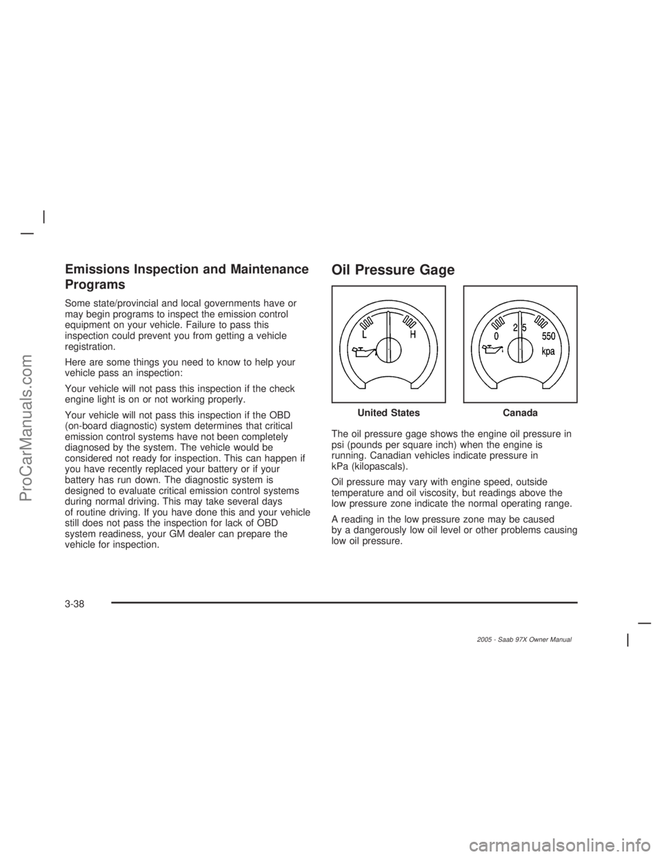 SAAB 9-7X 2005  Owners Manual Emissions Inspection and Maintenance
Programs
Some state/provincial and local governments have or
may begin programs to inspect the emission control
equipment on your vehicle. Failure to pass this
ins