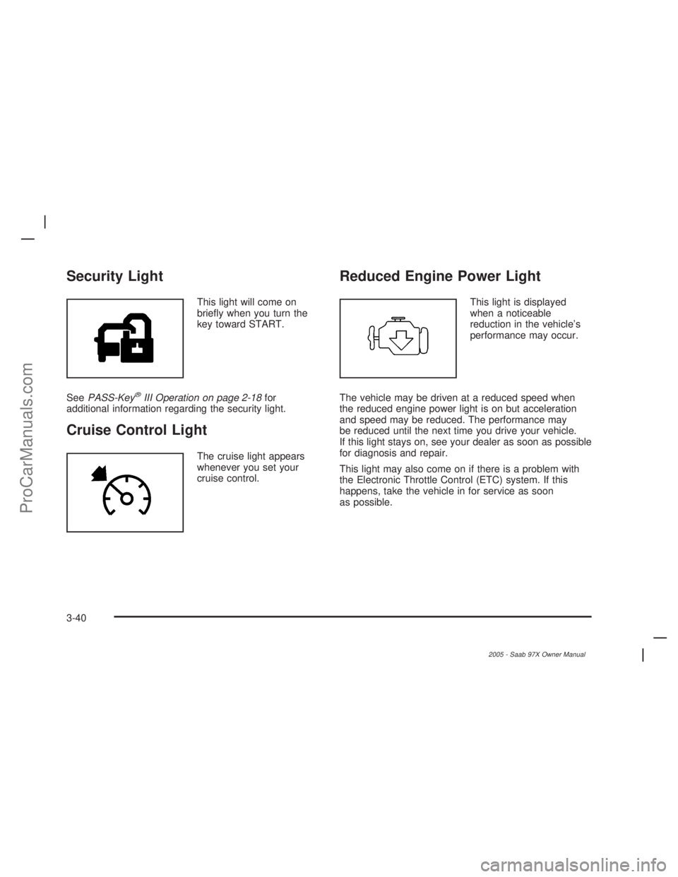 SAAB 9-7X 2005 Owners Guide Security Light
This light will come on
brie�y when you turn the
key toward START.
SeePASS-Key
®III Operation on page 2-18for
additional information regarding the security light.
Cruise Control Light

