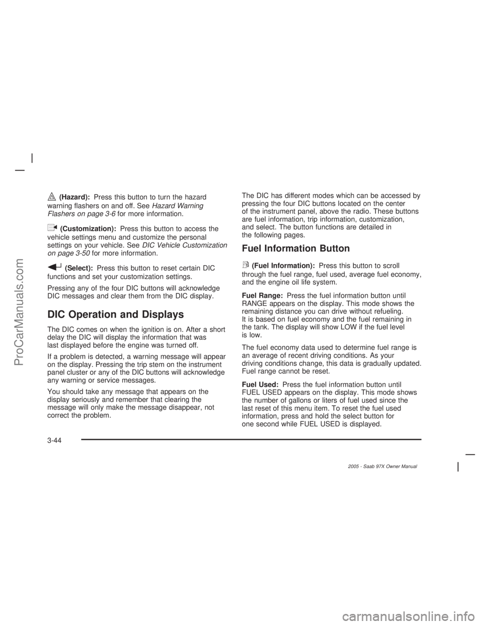 SAAB 9-7X 2005  Owners Manual |(Hazard):Press this button to turn the hazard
warning �ashers on and off. SeeHazard Warning
Flashers on page 3-6for more information.
q(Customization):Press this button to access the
vehicle settings