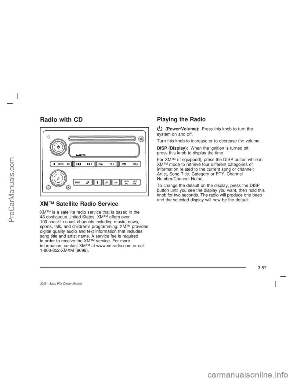 SAAB 9-7X 2005  Owners Manual Radio with CD
XM™ Satellite Radio Service
XM™ is a satellite radio service that is based in the
48 contiguous United States. XM™ offers over
100 coast-to-coast channels including music, news,
sp