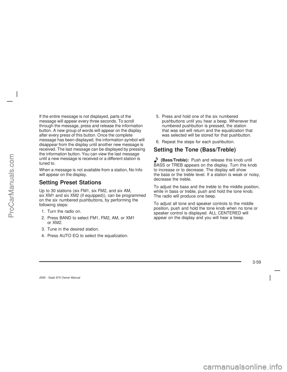 SAAB 9-7X 2005 Owners Manual If the entire message is not displayed, parts of the
message will appear every three seconds. To scroll
through the message, press and release the information
button. A new group of words will appear SAAB 9-7X 2005 Owners Manual If the entire message is not displayed, parts of the
message will appear every three seconds. To scroll
through the message, press and release the information
button. A new group of words will appear