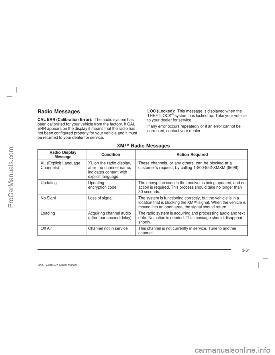 SAAB 9-7X 2005  Owners Manual Radio Messages
CAL ERR (Calibration Error):The audio system has
been calibrated for your vehicle from the factory. If CAL
ERR appears on the display it means that the radio has
not been con�gured prop