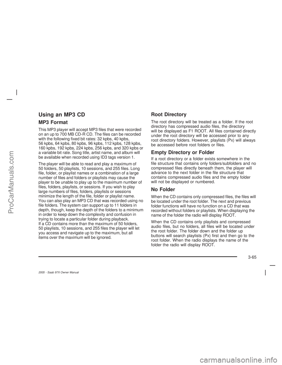 SAAB 9-7X 2005  Owners Manual Using an MP3 CD
MP3 Format
This MP3 player will accept MP3 �les that were recorded
on an up to 700 MB CD-R CD. The �les can be recorded
with the following �xed bit rates: 32 kpbs, 40 kpbs,
56 kpbs, 64