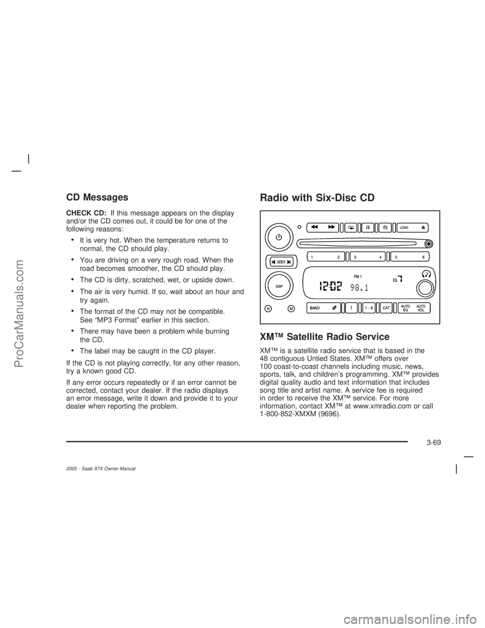 SAAB 9-7X 2005  Owners Manual CD Messages
CHECK CD:If this message appears on the display
and/or the CD comes out, it could be for one of the
following reasons:
It is very hot. When the temperature returns to
normal, the CD shoul