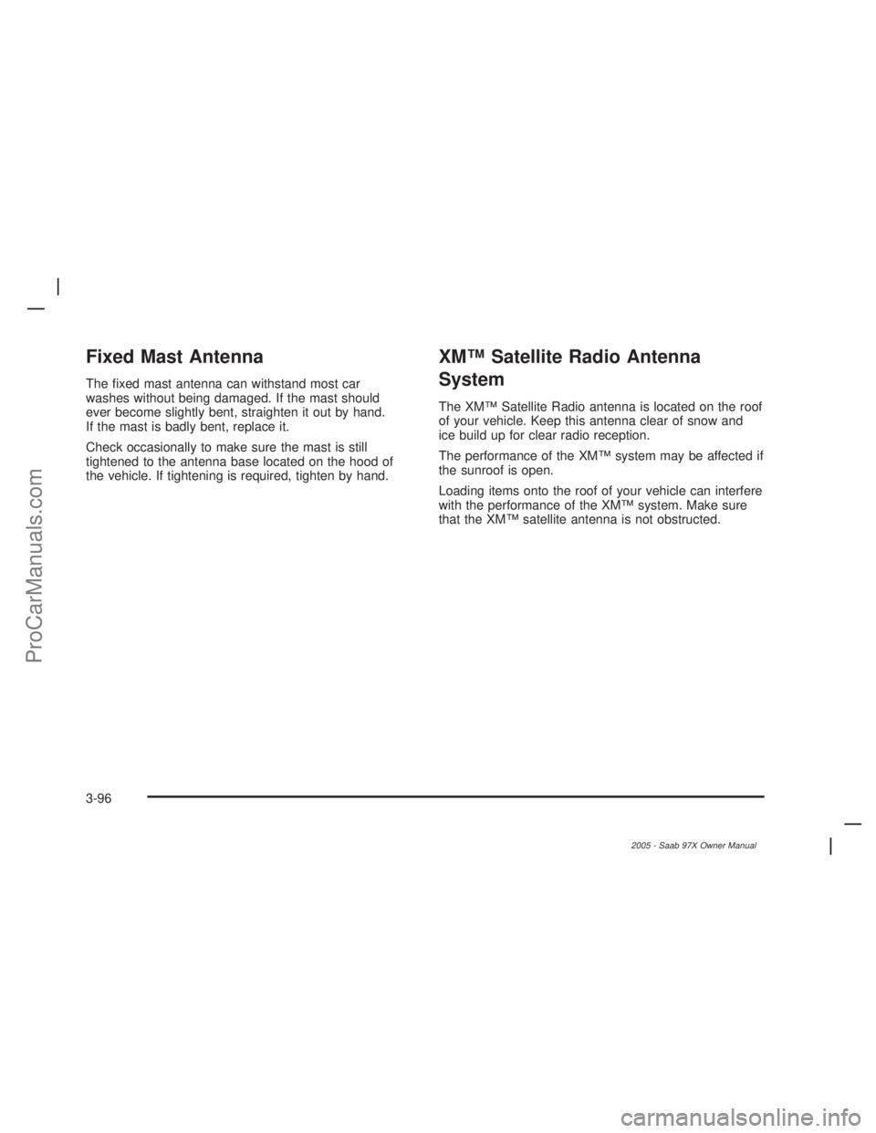 SAAB 9-7X 2005  Owners Manual Fixed Mast Antenna
The �xed mast antenna can withstand most car
washes without being damaged. If the mast should
ever become slightly bent, straighten it out by hand.
If the mast is badly bent, replac