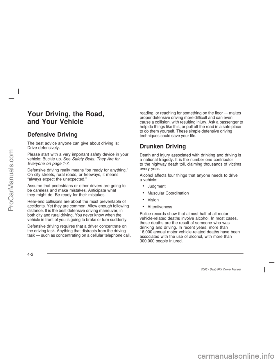 SAAB 9-7X 2005 Workshop Manual Your Driving, the Road,
and Your Vehicle
Defensive Driving
The best advice anyone can give about driving is:
Drive defensively.
Please start with a very important safety device in your
vehicle: Buckle