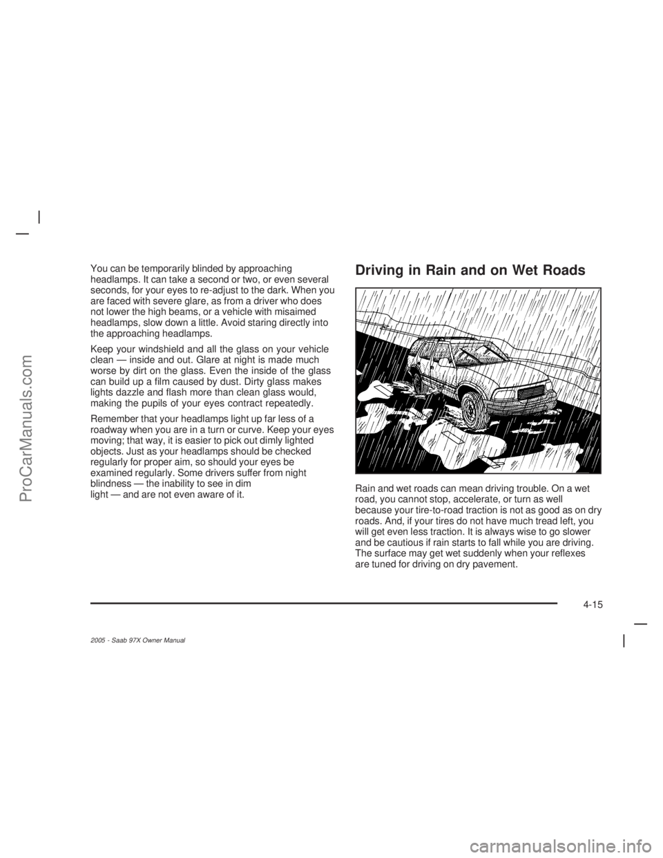 SAAB 9-7X 2005 Workshop Manual You can be temporarily blinded by approaching
headlamps. It can take a second or two, or even several
seconds, for your eyes to re-adjust to the dark. When you
are faced with severe glare, as from a d