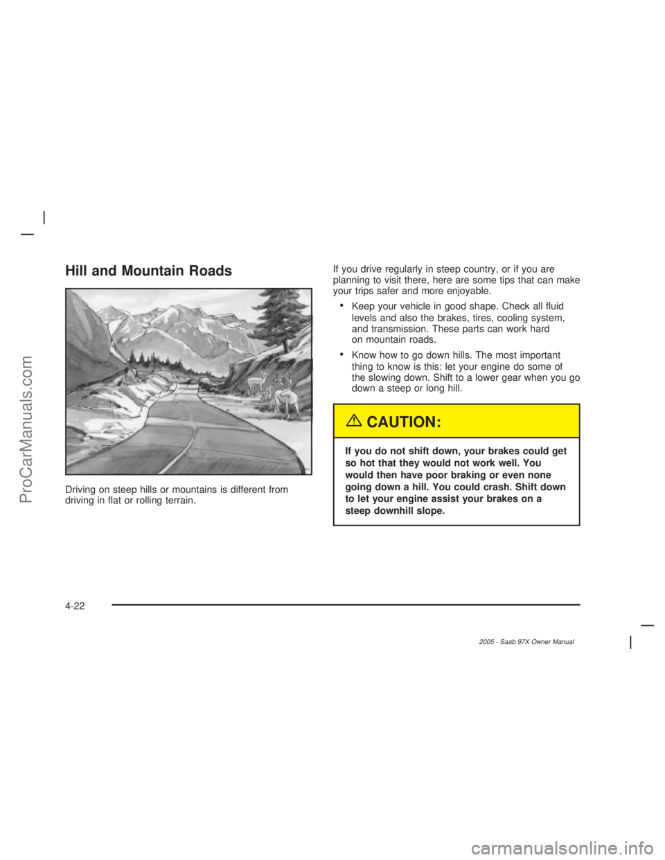SAAB 9-7X 2005 Service Manual Hill and Mountain Roads
Driving on steep hills or mountains is different from
driving in �at or rolling terrain.If you drive regularly in steep country, or if you are
planning to visit there, here are