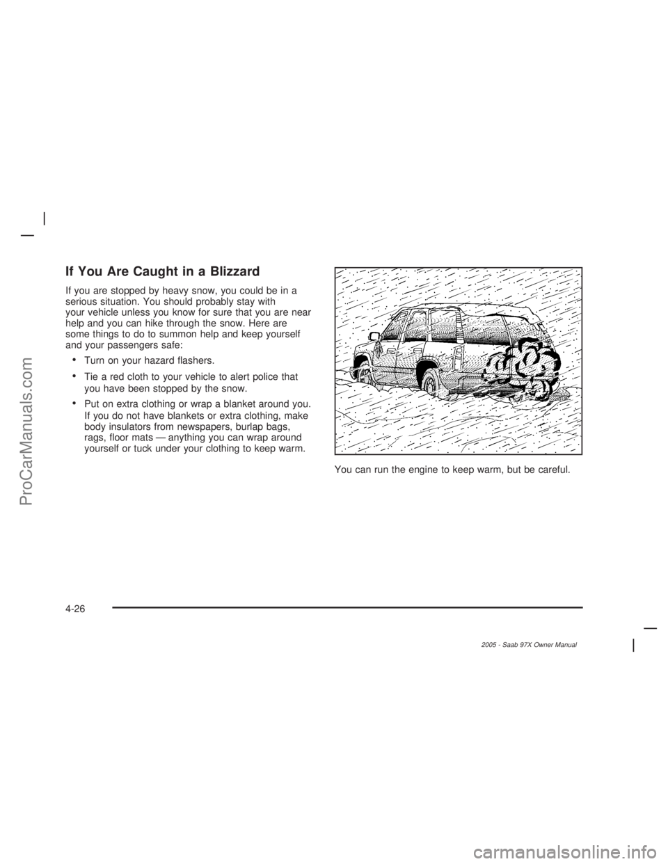 SAAB 9-7X 2005 Service Manual If You Are Caught in a Blizzard
If you are stopped by heavy snow, you could be in a
serious situation. You should probably stay with
your vehicle unless you know for sure that you are near
help and yo