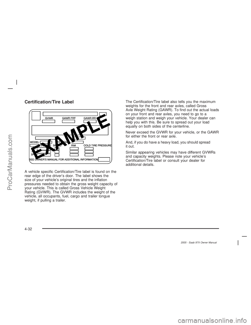 SAAB 9-7X 2005  Owners Manual Certi�cation/Tire Label
A vehicle speci�c Certi�cation/Tire label is found on the
rear edge of the driver’s door. The label shows the
size of your vehicle’s original tires and the in�ation
pressur