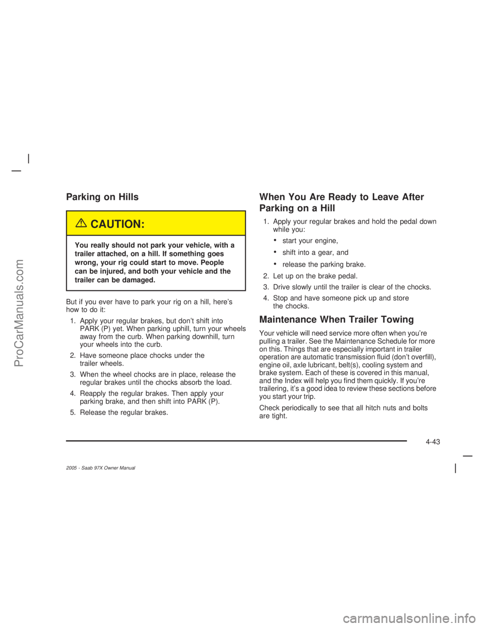 SAAB 9-7X 2005 Owners Manual Parking on Hills
{CAUTION:
You really should not park your vehicle, with a
trailer attached, on a hill. If something goes
wrong, your rig could start to move. People
can be injured, and both your vehi SAAB 9-7X 2005 Owners Manual Parking on Hills
{CAUTION:
You really should not park your vehicle, with a
trailer attached, on a hill. If something goes
wrong, your rig could start to move. People
can be injured, and both your vehi