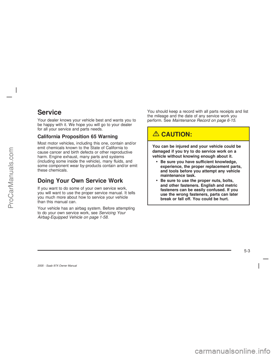 SAAB 9-7X 2005 Workshop Manual Service
Your dealer knows your vehicle best and wants you to
be happy with it. We hope you will go to your dealer
for all your service and parts needs.
California Proposition 65 Warning
Most motor veh
