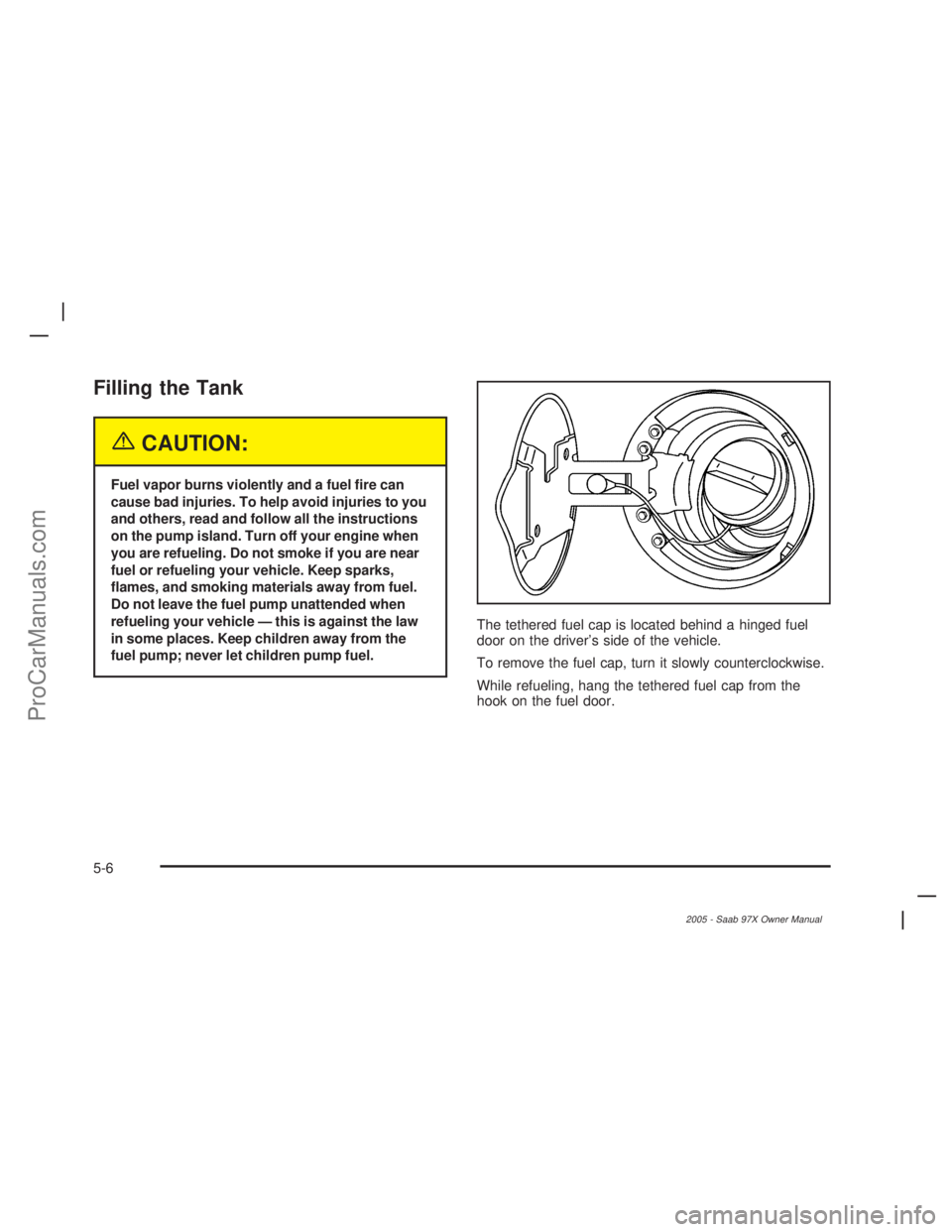SAAB 9-7X 2005 Workshop Manual Filling the Tank
{CAUTION:
Fuel vapor burns violently and a fuel �re can
cause bad injuries. To help avoid injuries to you
and others, read and follow all the instructions
on the pump island. Turn off