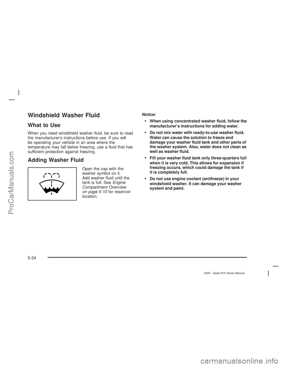 SAAB 9-7X 2005 Manual Online Windshield Washer Fluid
What to Use
When you need windshield washer �uid, be sure to read
the manufacturer’s instructions before use. If you will
be operating your vehicle in an area where the
tempe