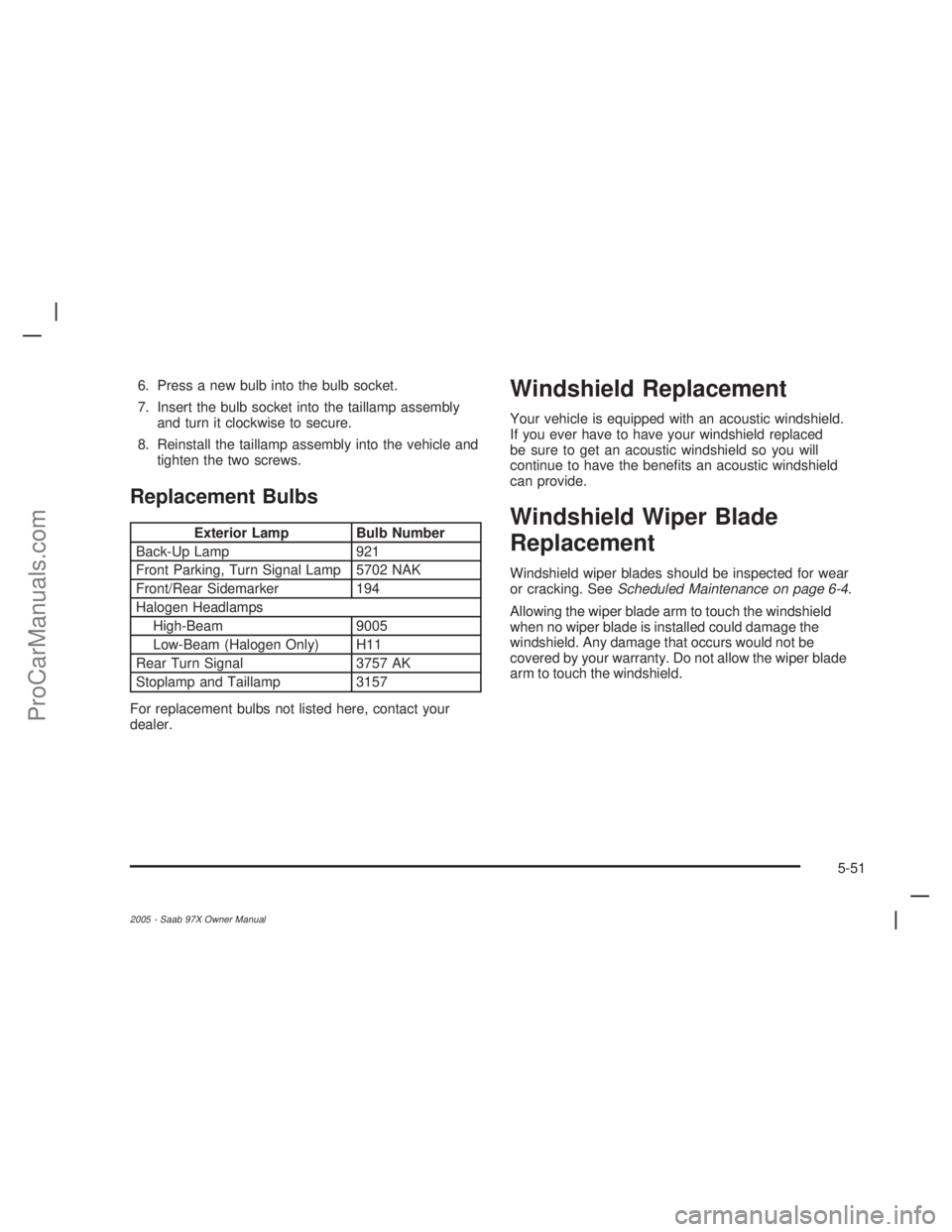 SAAB 9-7X 2005  Owners Manual 6. Press a new bulb into the bulb socket.
7. Insert the bulb socket into the taillamp assembly
and turn it clockwise to secure.
8. Reinstall the taillamp assembly into the vehicle and
tighten the two  SAAB 9-7X 2005  Owners Manual 6. Press a new bulb into the bulb socket.
7. Insert the bulb socket into the taillamp assembly
and turn it clockwise to secure.
8. Reinstall the taillamp assembly into the vehicle and
tighten the two