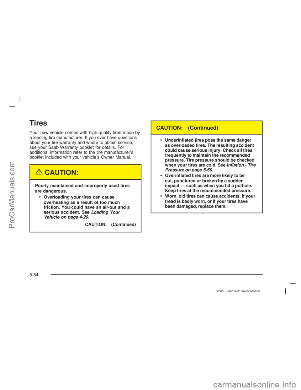 SAAB 9-7X 2005  Owners Manual Tires
Your new vehicle comes with high-quality tires made by
a leading tire manufacturer. If you ever have questions
about your tire warranty and where to obtain service,
see your Saab Warranty bookle SAAB 9-7X 2005  Owners Manual Tires
Your new vehicle comes with high-quality tires made by
a leading tire manufacturer. If you ever have questions
about your tire warranty and where to obtain service,
see your Saab Warranty bookle