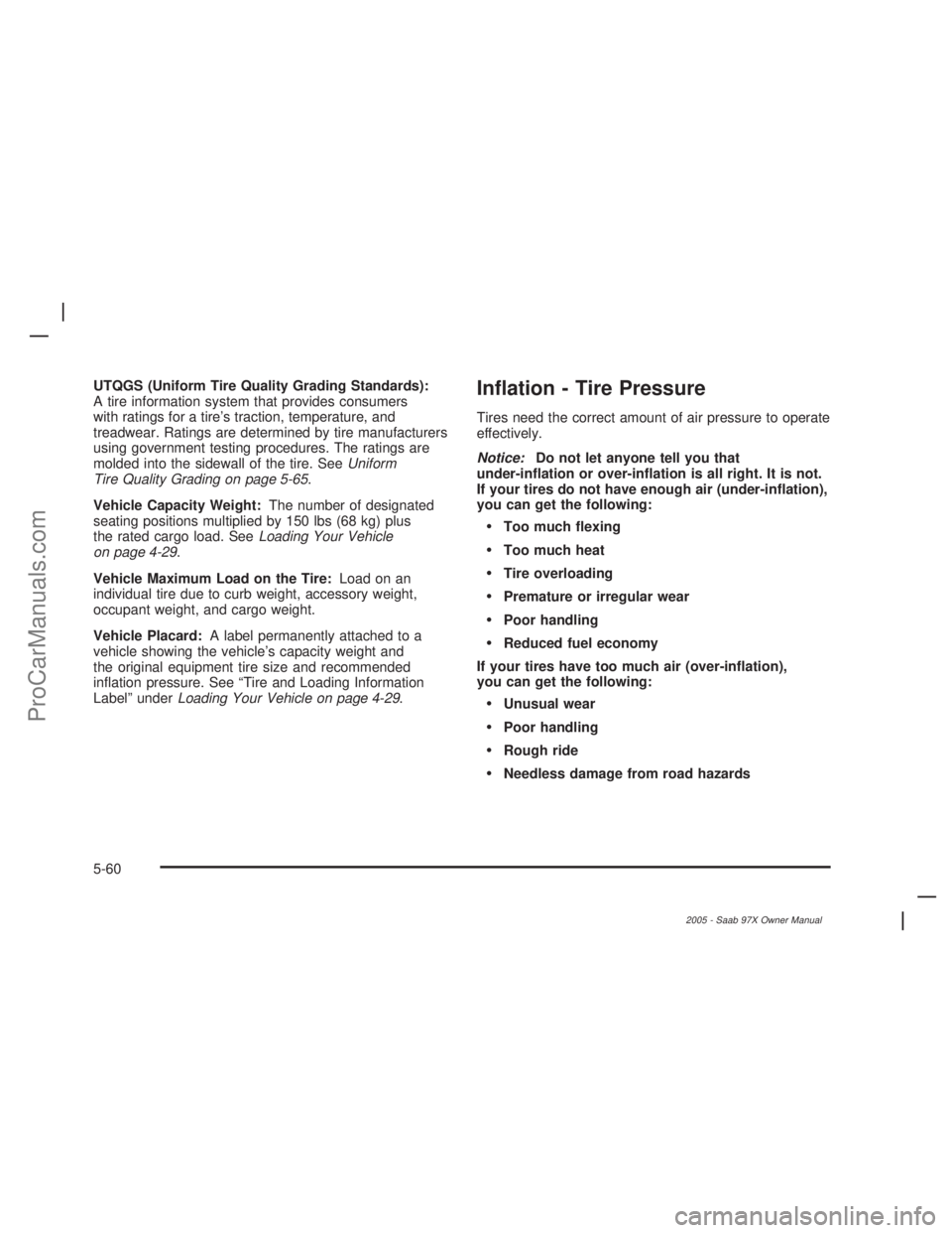 SAAB 9-7X 2005  Owners Manual UTQGS (Uniform Tire Quality Grading Standards):
A tire information system that provides consumers
with ratings for a tire’s traction, temperature, and
treadwear. Ratings are determined by tire manuf
